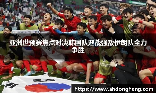 亚洲世预赛焦点对决韩国队迎战强敌伊朗队全力争胜